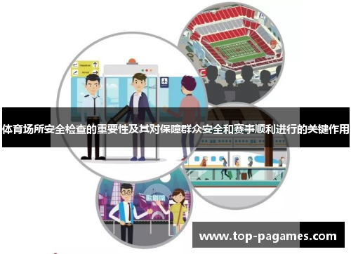 体育场所安全检查的重要性及其对保障群众安全和赛事顺利进行的关键作用 体育场所安全检查的重要性及其对保障群众安全和赛事顺利进行的关键作用