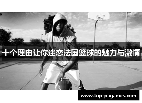 十个理由让你迷恋法国篮球的魅力与激情 十个理由让你迷恋法国篮球的魅力与激情