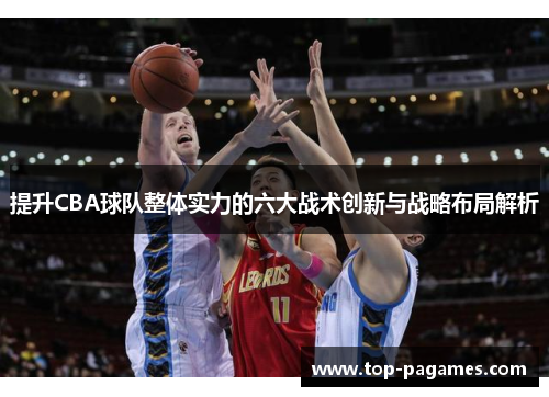 提升CBA球队整体实力的六大战术创新与战略布局解析