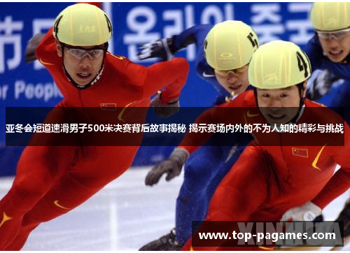 亚冬会短道速滑男子500米决赛背后故事揭秘 揭示赛场内外的不为人知的精彩与挑战