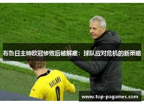 布鲁日主帅欧冠惨败后被解雇：球队应对危机的新策略