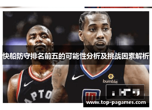 快船防守排名前五的可能性分析及挑战因素解析
