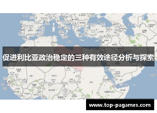 促进利比亚政治稳定的三种有效途径分析与探索