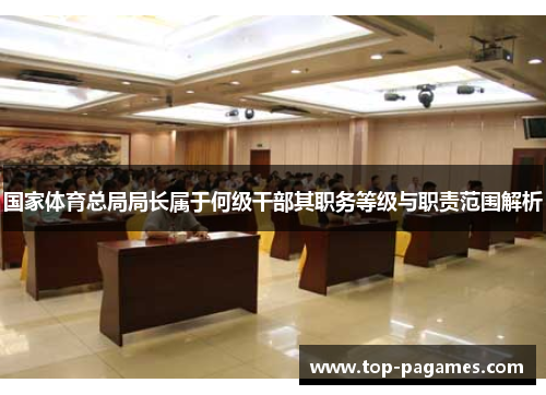国家体育总局局长属于何级干部其职务等级与职责范围解析
