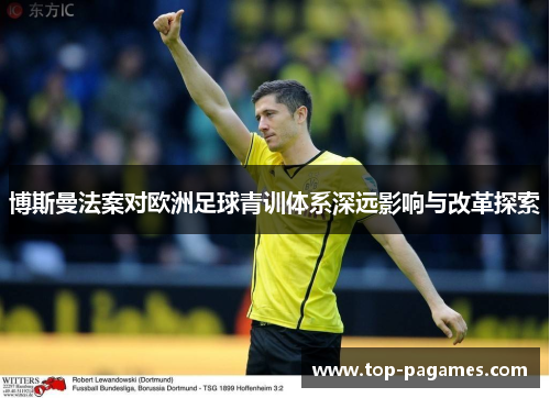 博斯曼法案对欧洲足球青训体系深远影响与改革探索