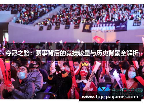 夺冠之路：赛事背后的竞技较量与历史背景全解析