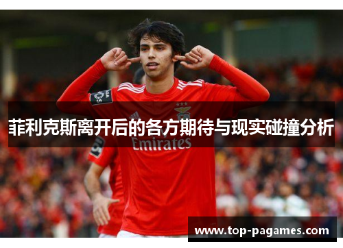 菲利克斯离开后的各方期待与现实碰撞分析