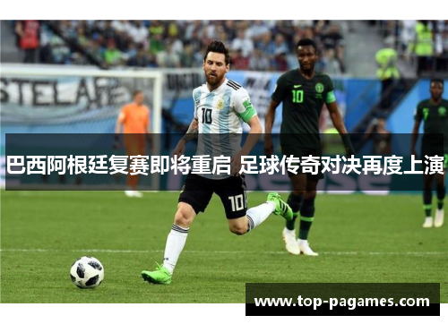 巴西阿根廷复赛即将重启 足球传奇对决再度上演
