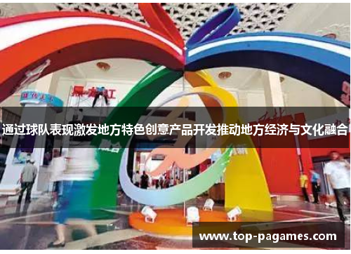 通过球队表现激发地方特色创意产品开发推动地方经济与文化融合