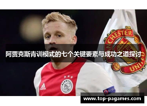 阿贾克斯青训模式的七个关键要素与成功之道探讨