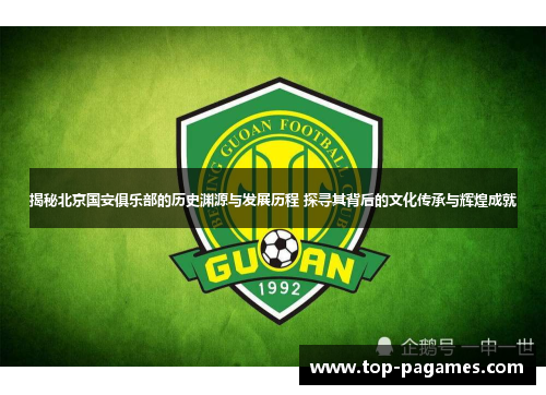 揭秘北京国安俱乐部的历史渊源与发展历程 探寻其背后的文化传承与辉煌成就