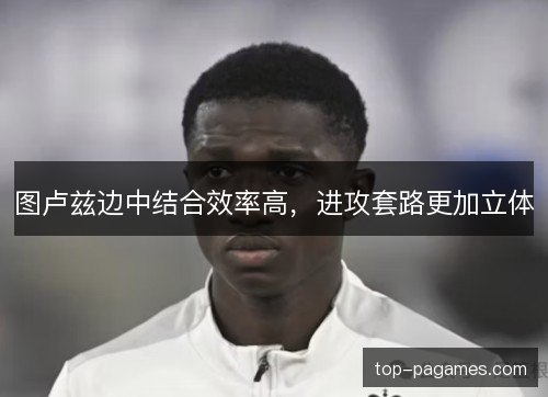 图卢兹边中结合效率高，进攻套路更加立体